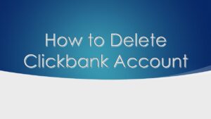 How to delete Clickbank Account